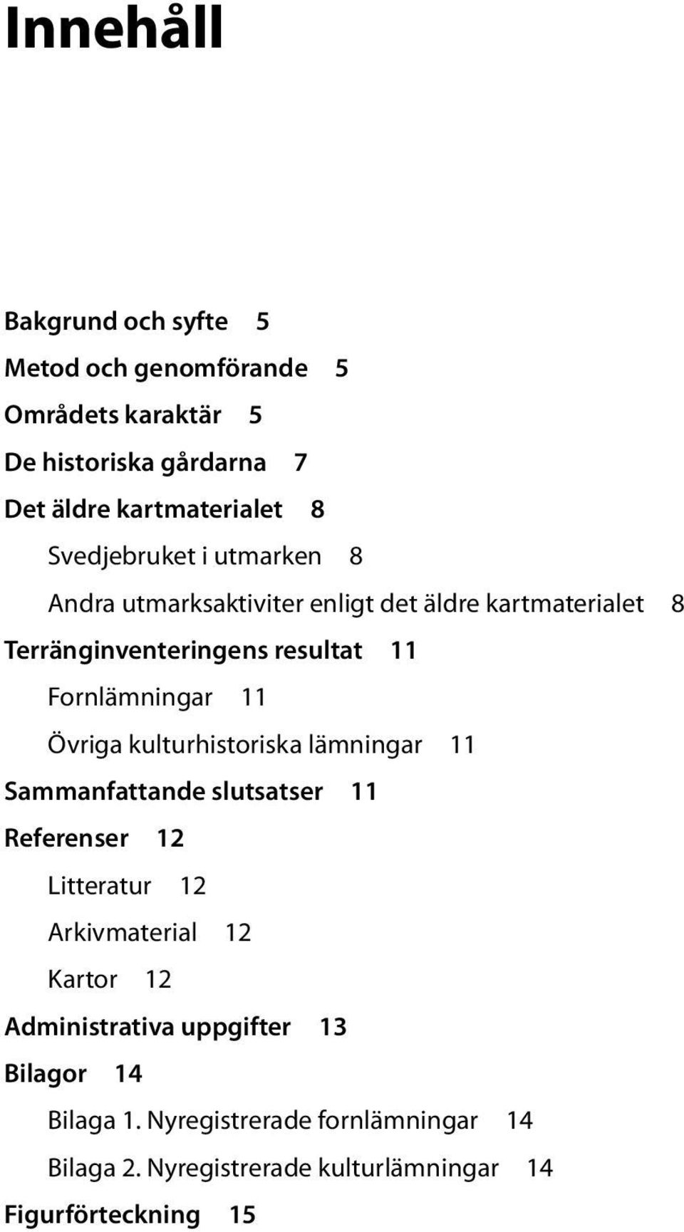 11 Övriga kulturhistoriska lämningar 11 Sammanfattande slutsatser 11 Referenser 12 Litteratur 12 Arkivmaterial 12 Kartor 12