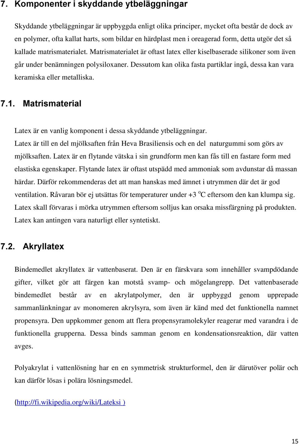 Dessutom kan olika fasta partiklar ingå, dessa kan vara keramiska eller metalliska. 7.1. Matrismaterial Latex är en vanlig komponent i dessa skyddande ytbeläggningar.