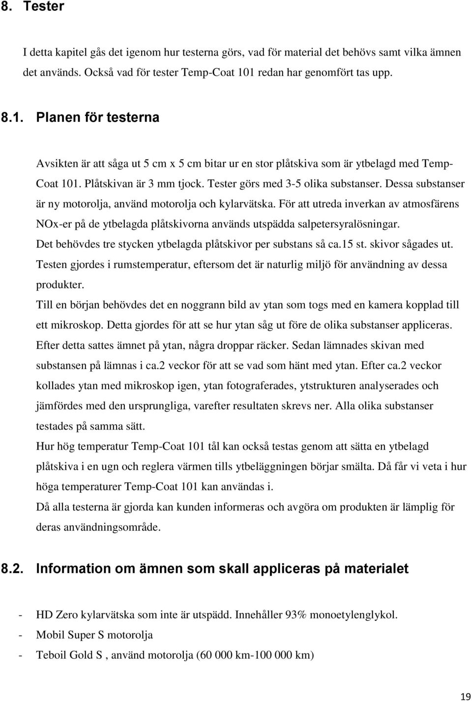 Tester görs med 3-5 olika substanser. Dessa substanser är ny motorolja, använd motorolja och kylarvätska.