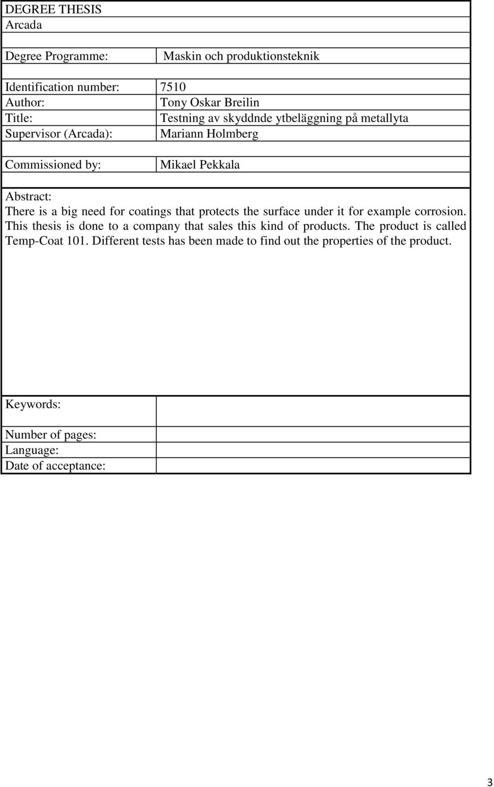 coatings that protects the surface under it for example corrosion. This thesis is done to a company that sales this kind of products.