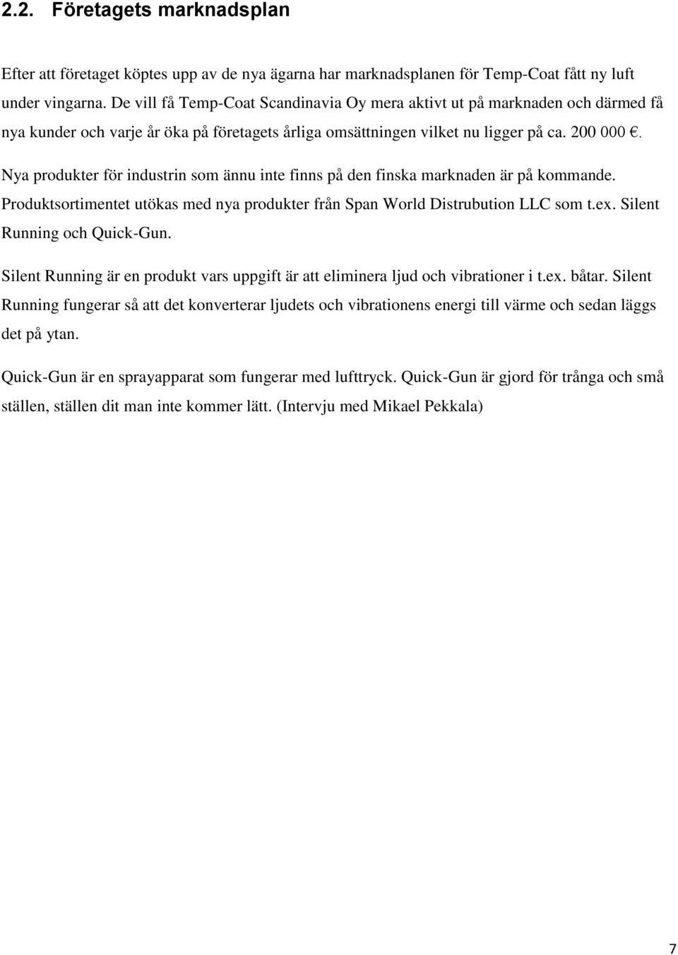 Nya produkter för industrin som ännu inte finns på den finska marknaden är på kommande. Produktsortimentet utökas med nya produkter från Span World Distrubution LLC som t.ex.