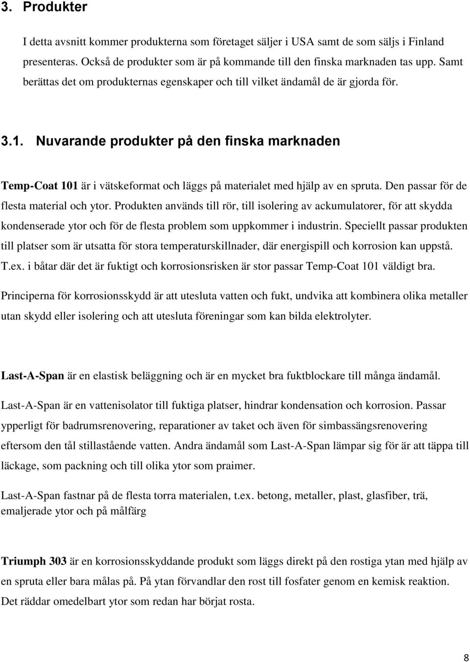 Nuvarande produkter på den finska marknaden Temp-Coat 101 är i vätskeformat och läggs på materialet med hjälp av en spruta. Den passar för de flesta material och ytor.