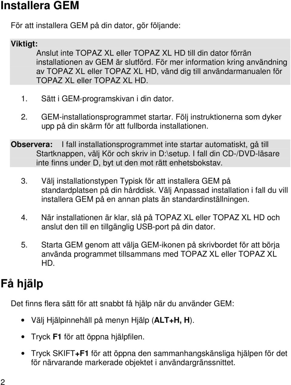 GEM-installationsprogrammet startar. Följ instruktionerna som dyker upp på din skärm för att fullborda installationen.