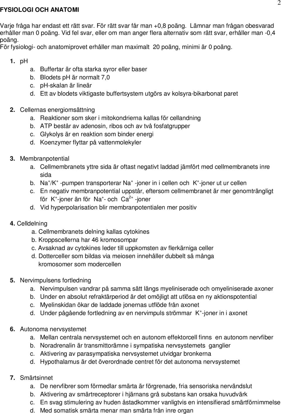 Buffertar är ofta starka syror eller baser b. Blodets ph är normalt 7,0 c. ph-skalan är lineär d. Ett av blodets viktigaste buffertsystem utgörs av kolsyra-bikarbonat paret 2.