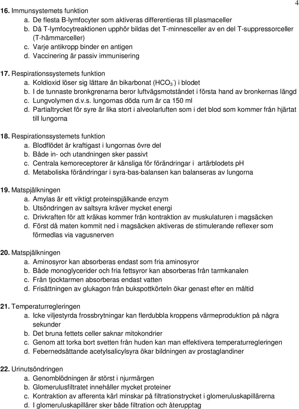 Respirationssystemets funktion a. Koldioxid löser sig lättare än bikarbonat (HCO 3 - ) i blodet b. I de tunnaste bronkgrenarna beror luftvägsmotståndet i första hand av bronkernas längd c.