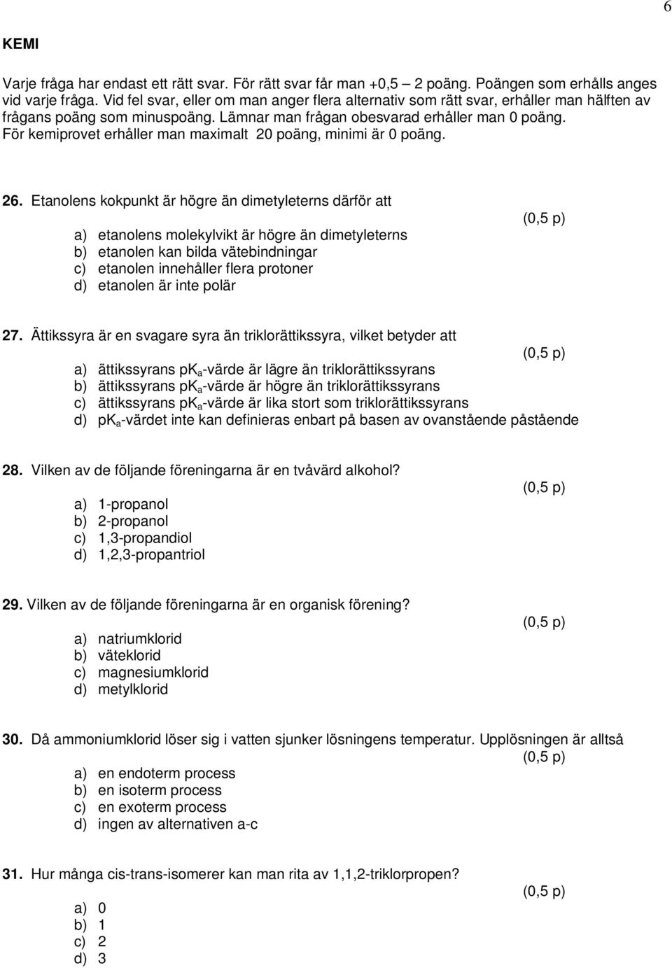 För kemiprovet erhåller man maximalt 20 poäng, minimi är 0 poäng. 26.
