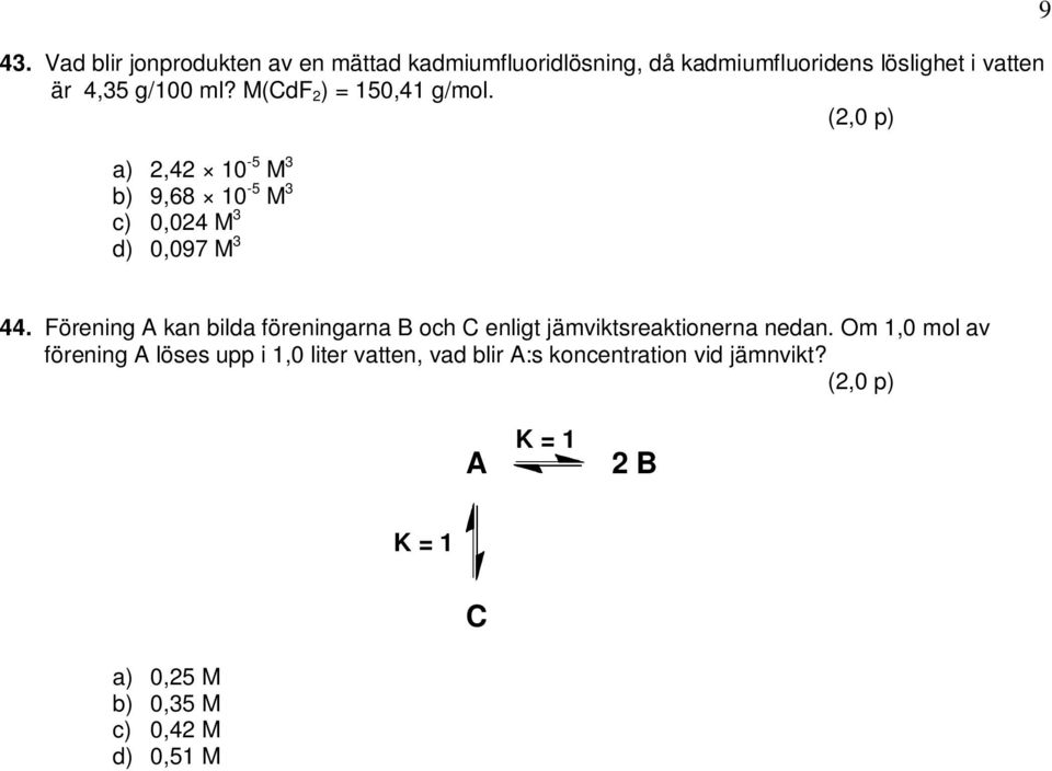 Förening A kan bilda föreningarna B och C enligt jämviktsreaktionerna nedan.