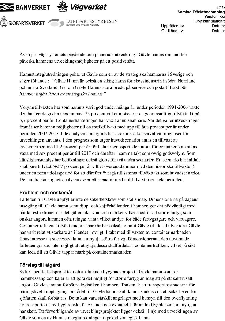 Genom Gävle Hamns stora bredd på service och goda tillväxt bör hamnen ingå i listan av strategiska hamnar Volymstillväxten har som nämnts varit god under många år; under perioden 1991-2006 växte den