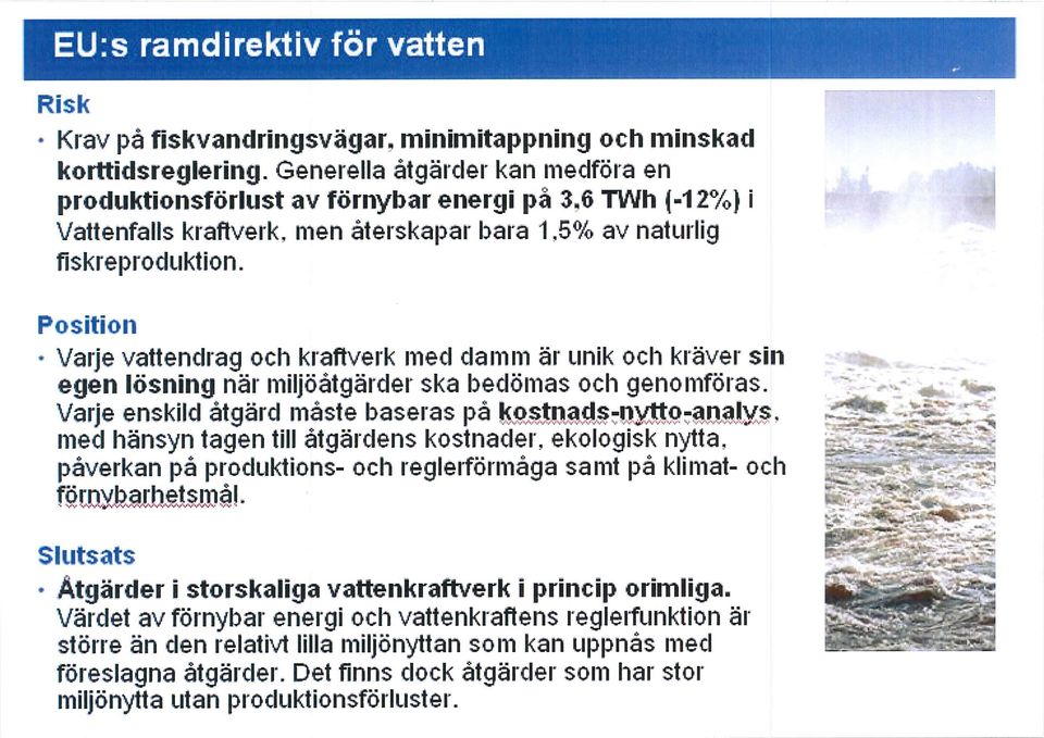 Position Varje vattendrag och kraftverk med damm är unik och kräver sin egen lösning när miljöåtgärder ska bedömas och genomföras. Varje enskild åtgärd måste baseras på kostnads-nytto-analys.