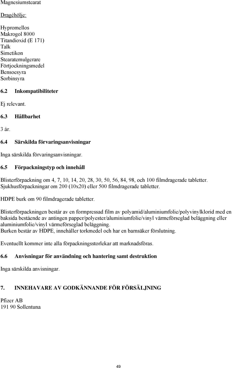 5 Förpackningstyp och innehåll Blisterförpackning om 4, 7, 10, 14, 20, 28, 30, 50, 56, 84, 98, och 100 filmdragerade tabletter. Sjukhusförpackningar om 200 (10x20) eller 500 filmdragerade tabletter.