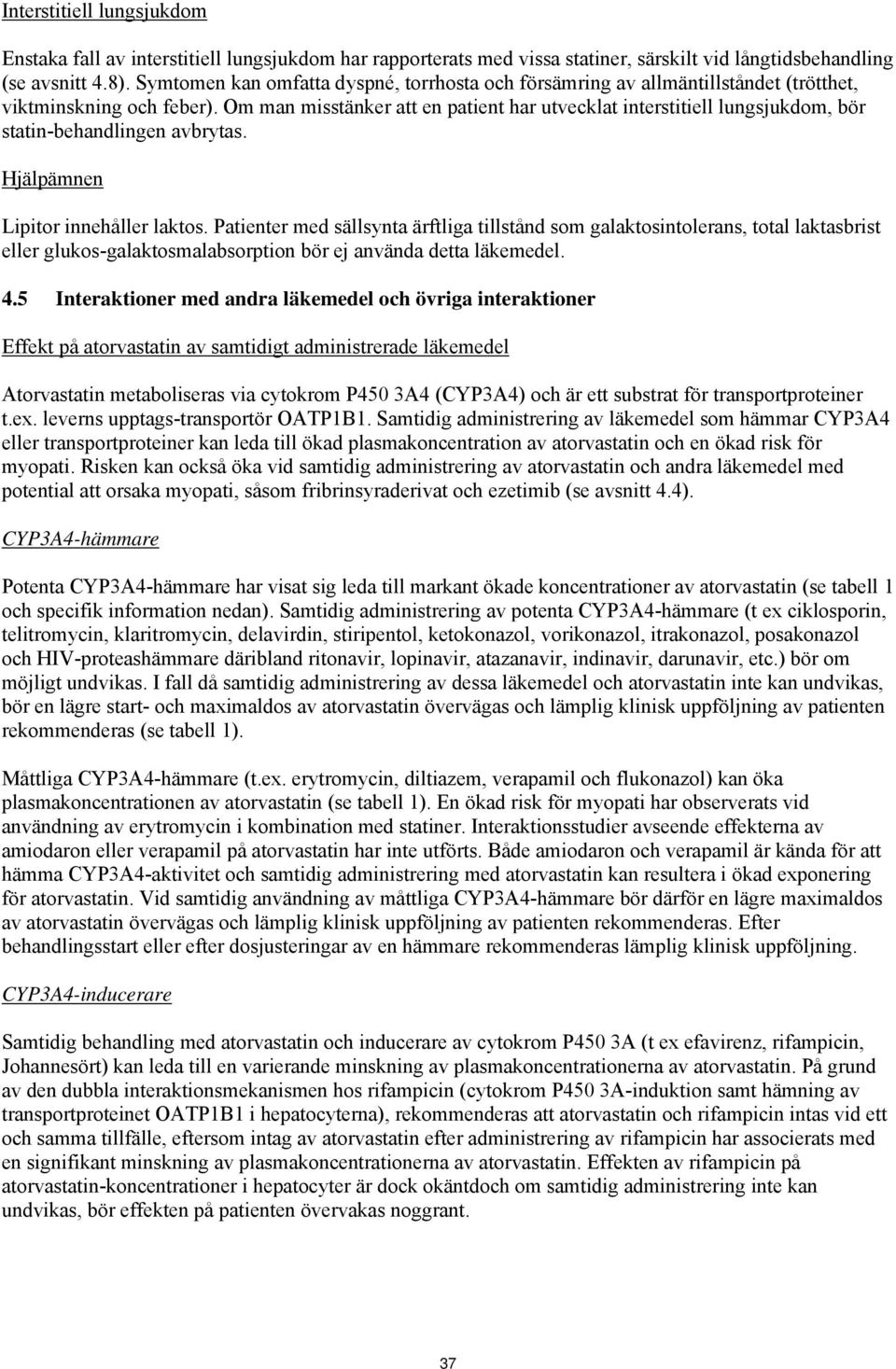 Om man misstänker att en patient har utvecklat interstitiell lungsjukdom, bör statin-behandlingen avbrytas. Hjälpämnen Lipitor innehåller laktos.