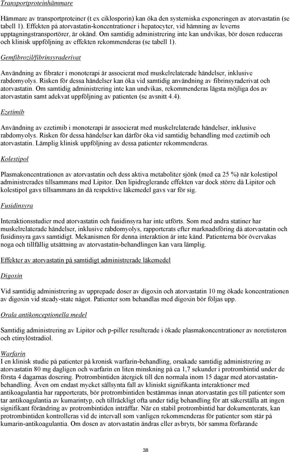 Om samtidig administrering inte kan undvikas, bör dosen reduceras och klinisk uppföljning av effekten rekommenderas (se tabell 1).