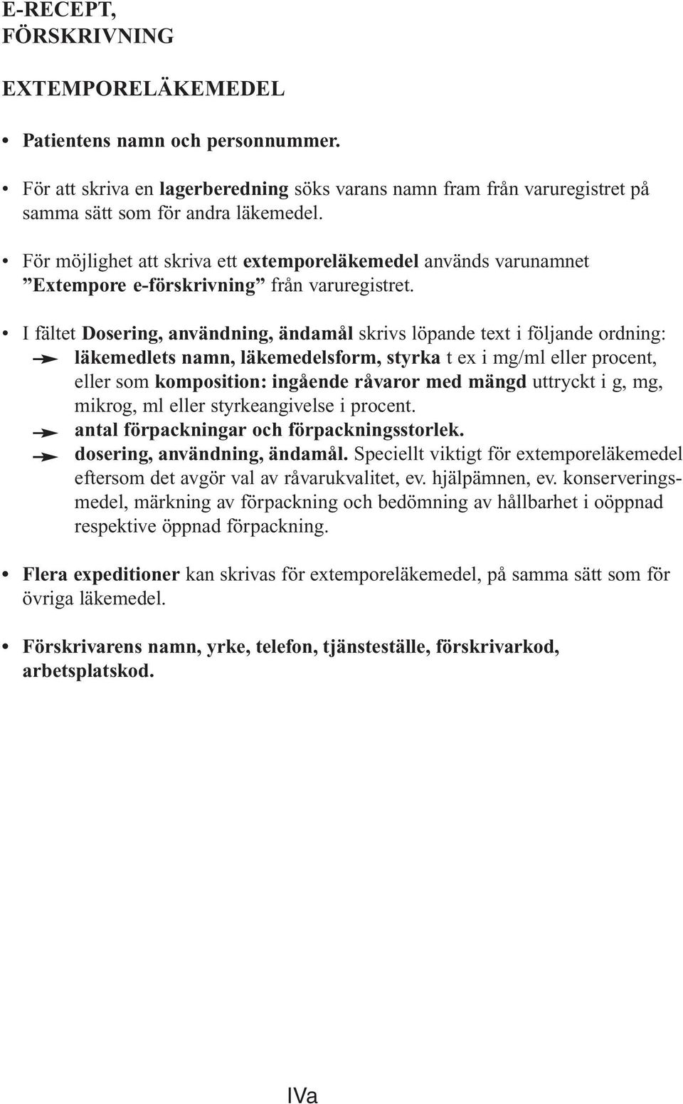 I fältet Dosering, användning, ändamål skrivs löpande text i följande ordning: läkemedlets namn, läkemedelsform, styrka t ex i mg/ml eller procent, eller som komposition: ingående råvaror med mängd