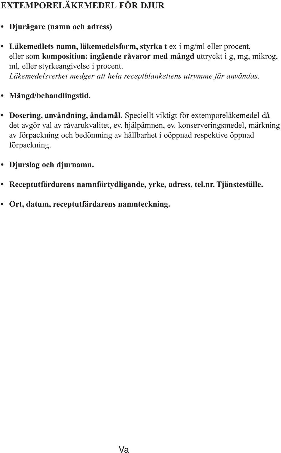 Dosering, användning, ändamål. Speciellt viktigt för extemporeläkemedel då det avgör val av råvarukvalitet, ev. hjälpämnen, ev.