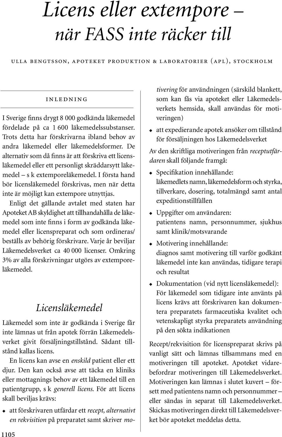 De alternativ som då finns är att förskriva ett licensläkemedel eller ett personligt skräddarsytt läkemedel s k extemporeläkemedel.