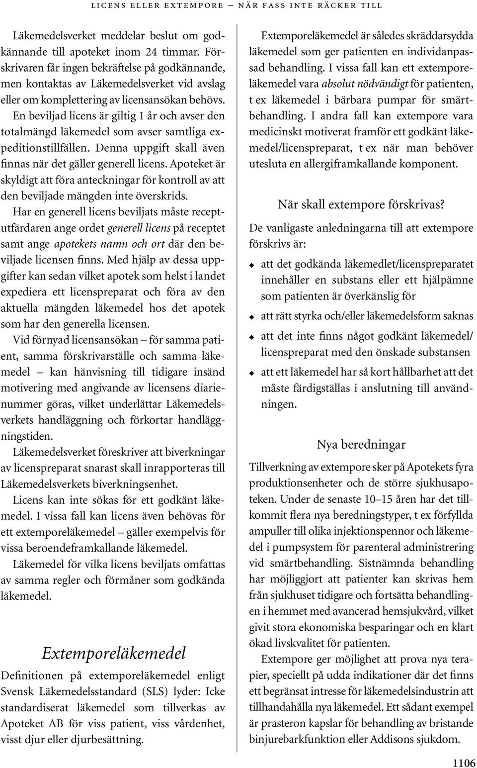 En beviljad licens är giltig 1 år och avser den totalmängd läkemedel som avser samtliga expeditionstillfällen. Denna uppgift skall även finnas när det gäller generell licens.