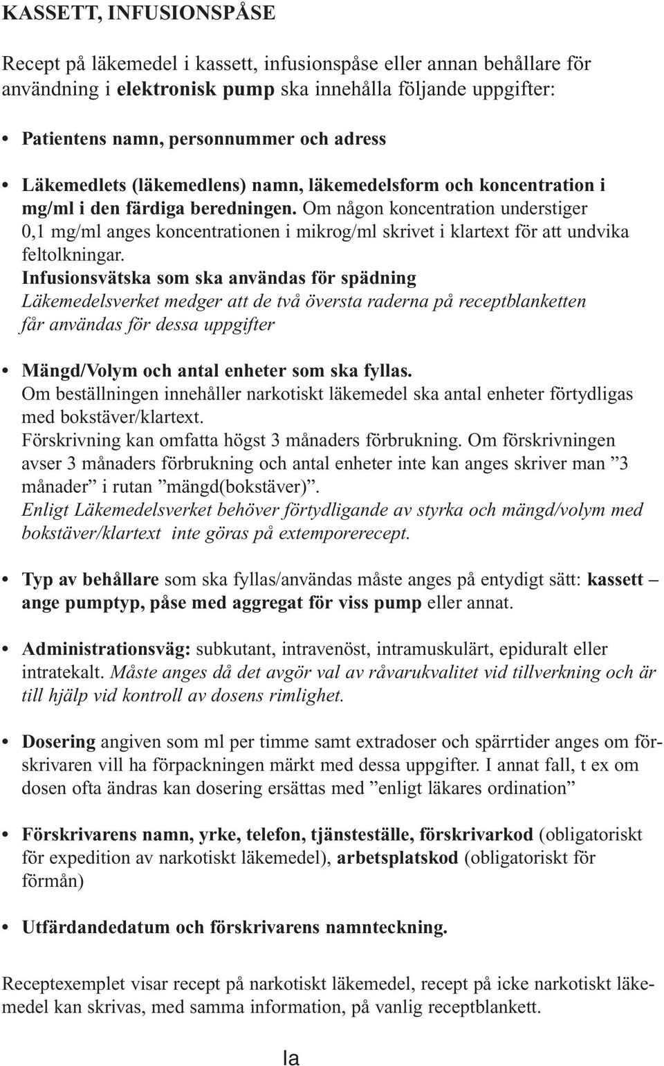 Om någon koncentration understiger 0,1 mg/ml anges koncentrationen i mikrog/ml skrivet i klartext för att undvika feltolkningar.