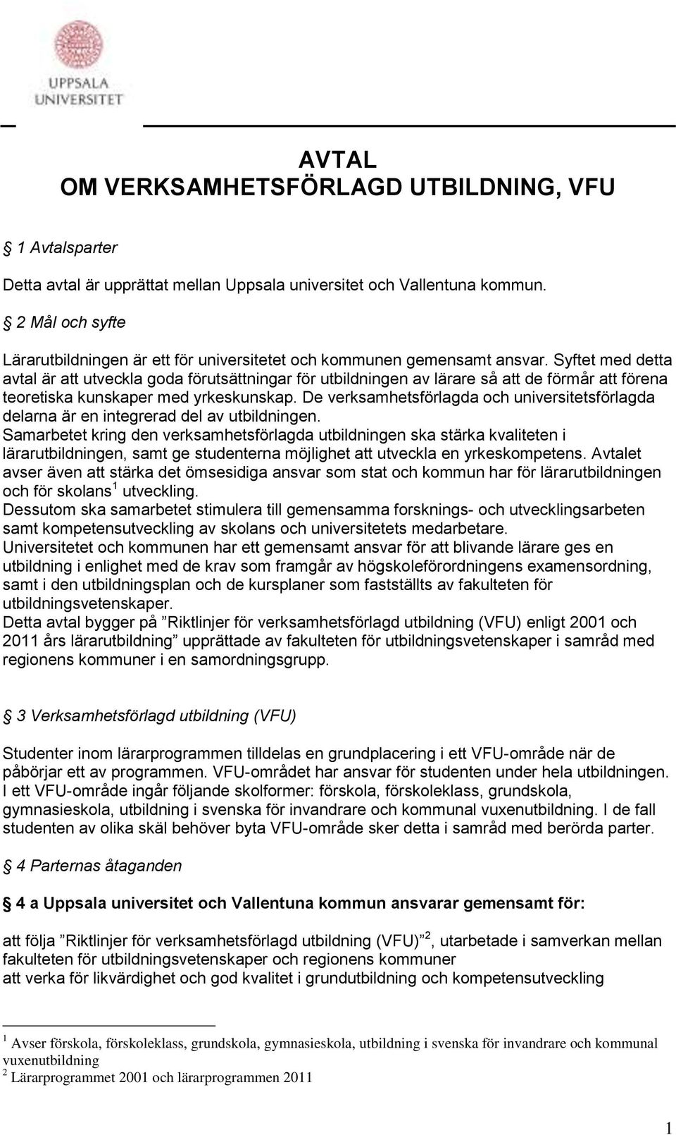 Syftet med detta avtal är att utveckla goda förutsättningar för utbildningen av lärare så att de förmår att förena teoretiska kunskaper med yrkeskunskap.