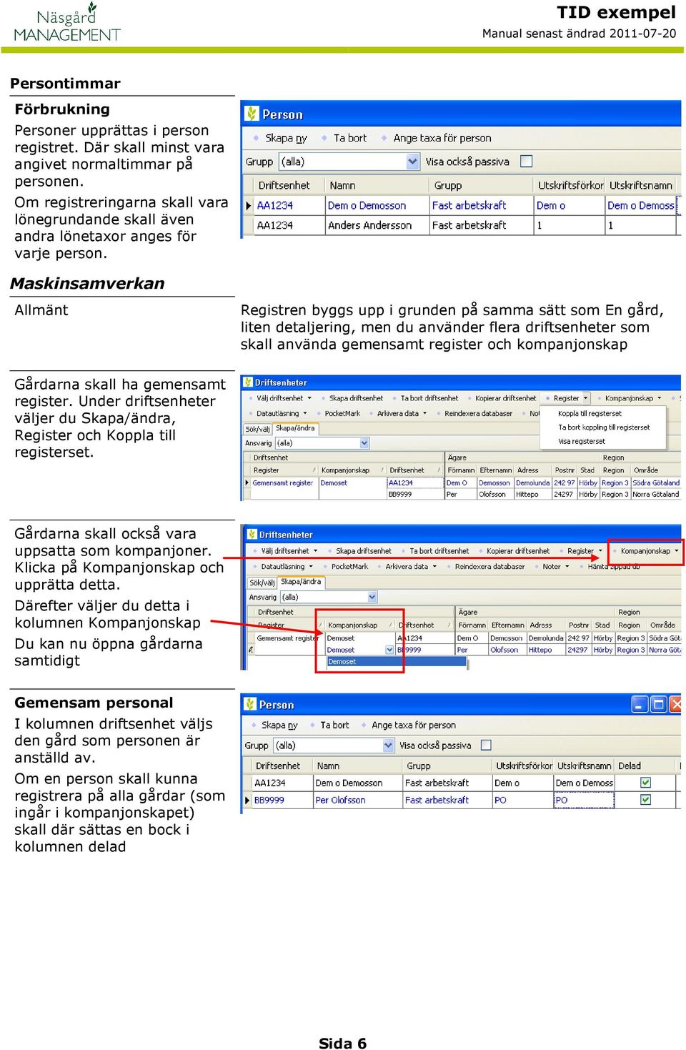 Maskinsamverkan Allmänt Registren byggs upp i grunden på samma sätt som En gård, liten detaljering, men du använder flera driftsenheter som skall använda gemensamt register och kompanjonskap Gårdarna