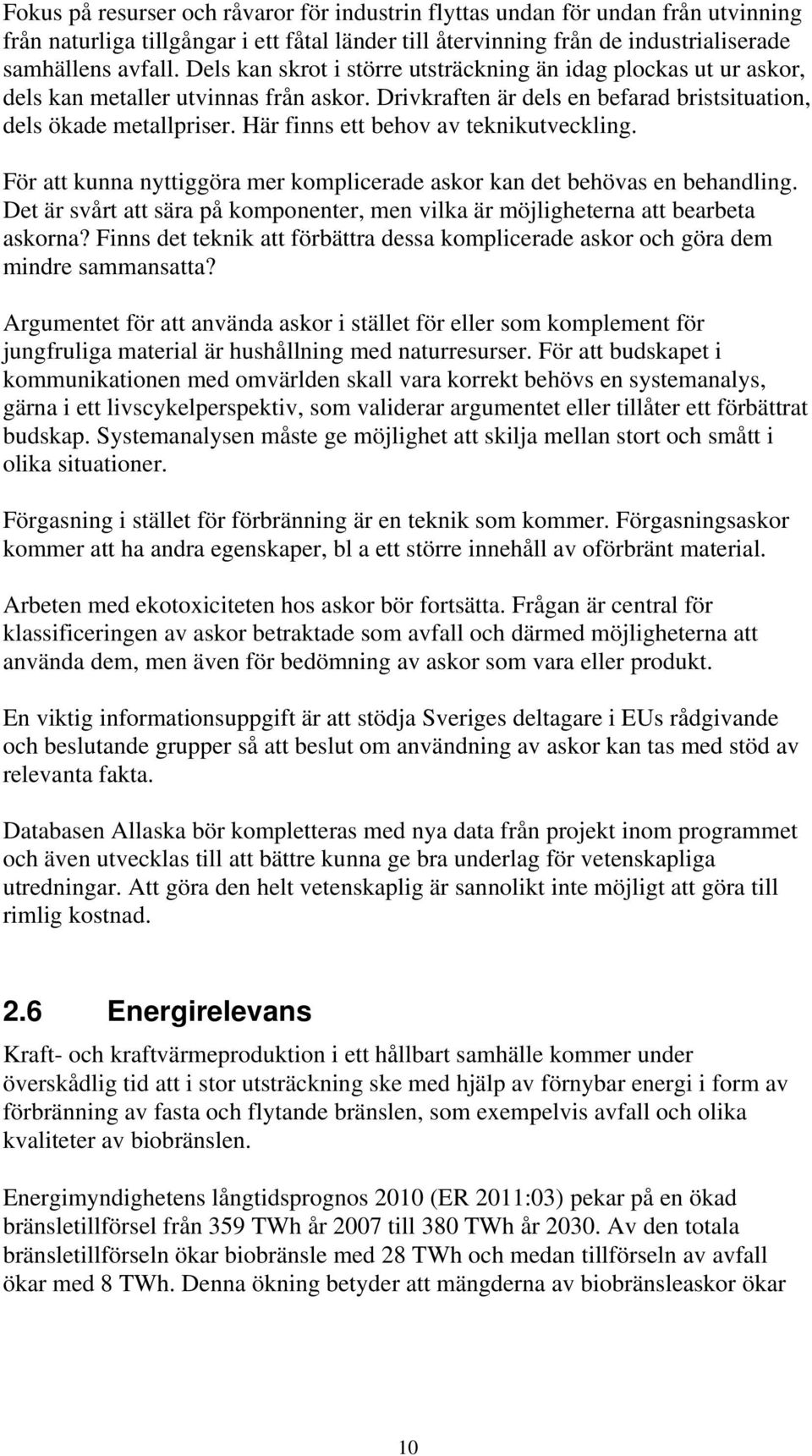 Här finns ett behov av teknikutveckling. För att kunna nyttiggöra mer komplicerade askor kan det behövas en behandling.