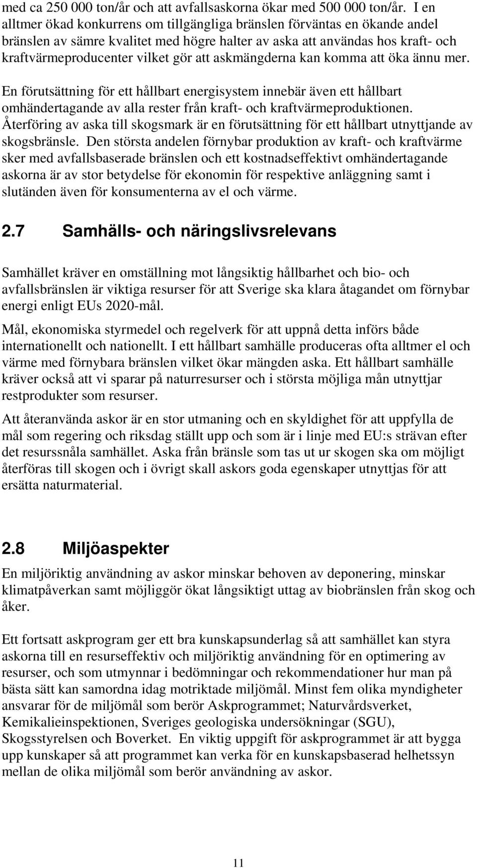 askmängderna kan komma att öka ännu mer. En förutsättning för ett hållbart energisystem innebär även ett hållbart omhändertagande av alla rester från kraft- och kraftvärmeproduktionen.