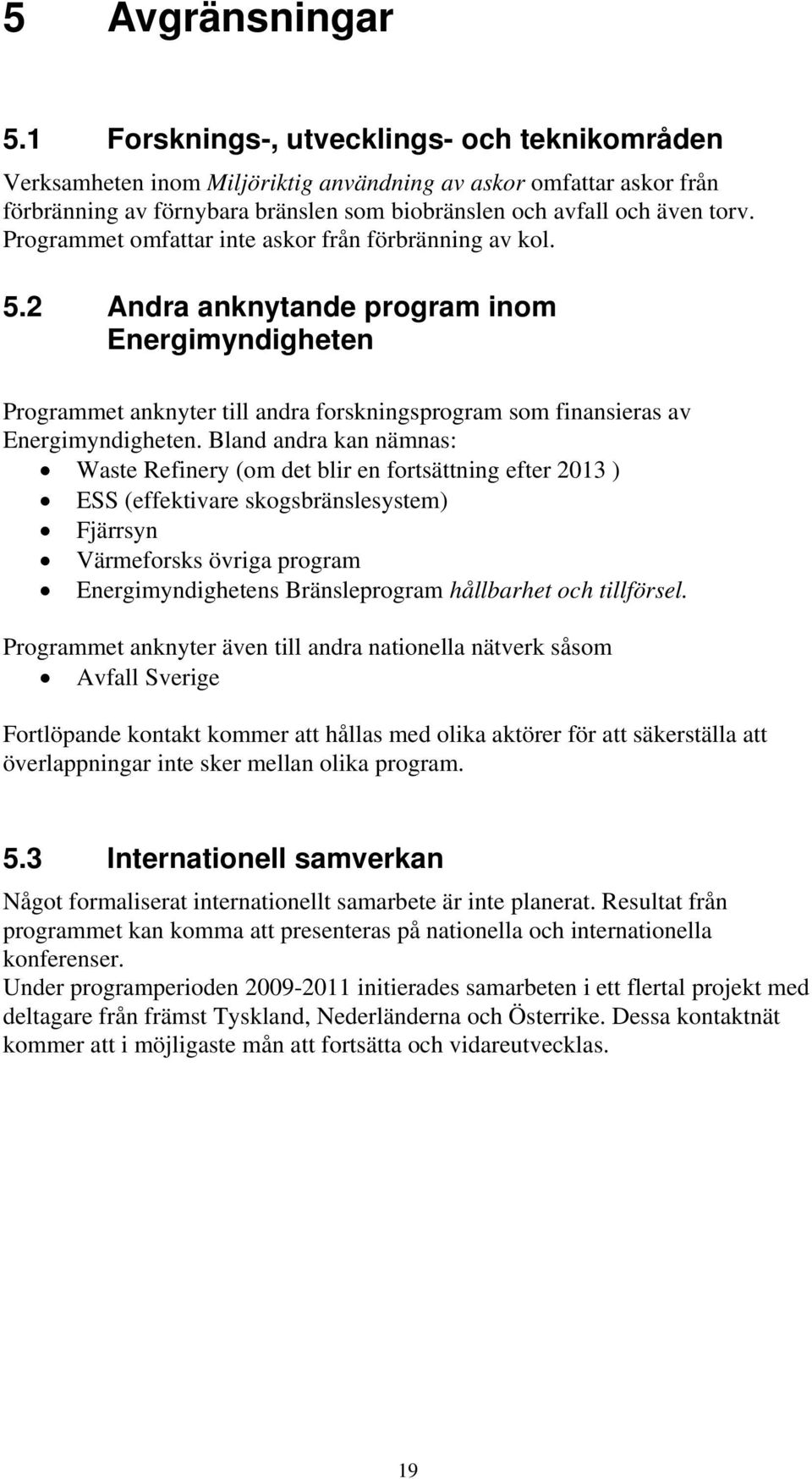 Programmet omfattar inte askor från förbränning av kol. 5.2 Andra anknytande program inom Energimyndigheten Programmet anknyter till andra forskningsprogram som finansieras av Energimyndigheten.