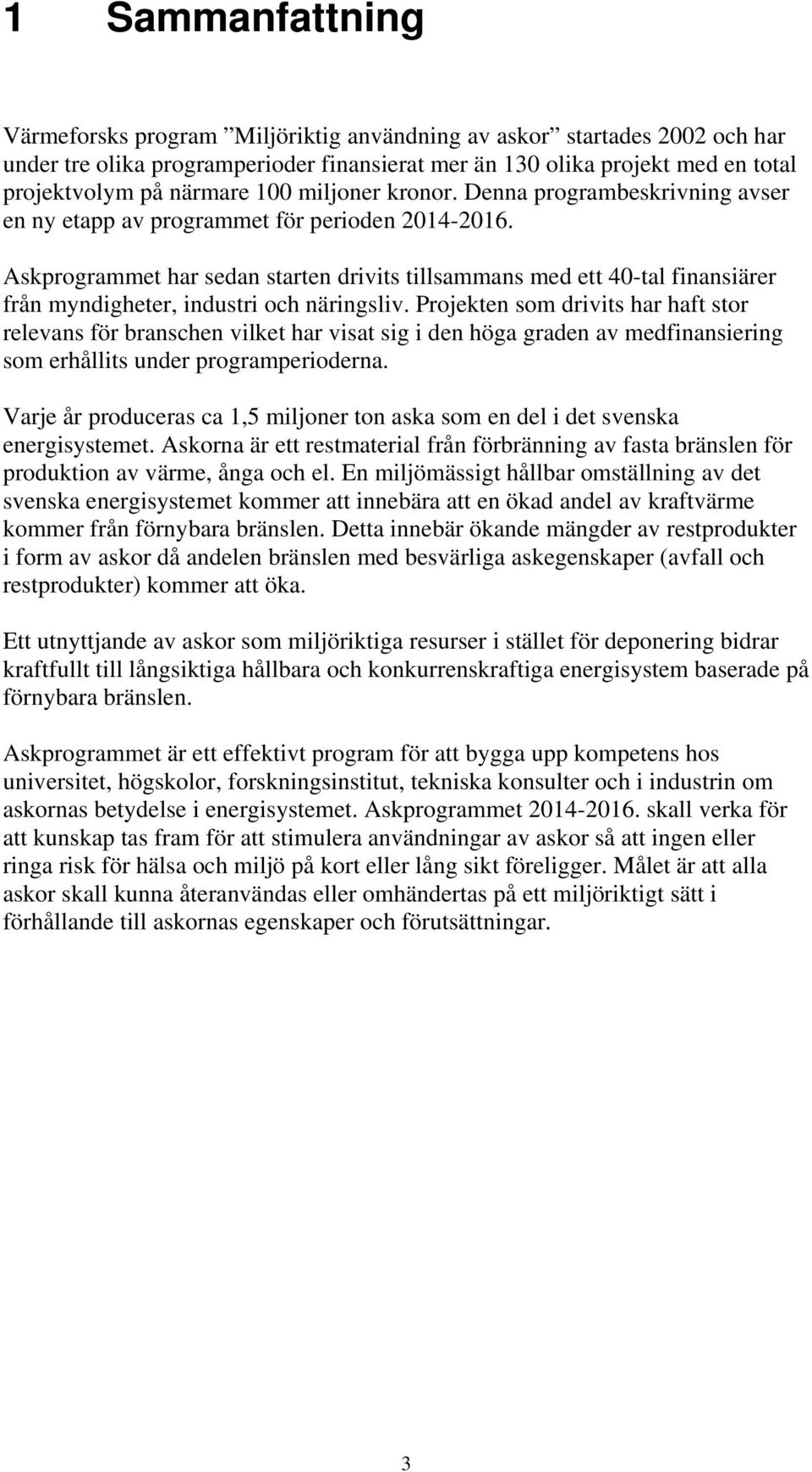 Askprogrammet har sedan starten drivits tillsammans med ett 40-tal finansiärer från myndigheter, industri och näringsliv.