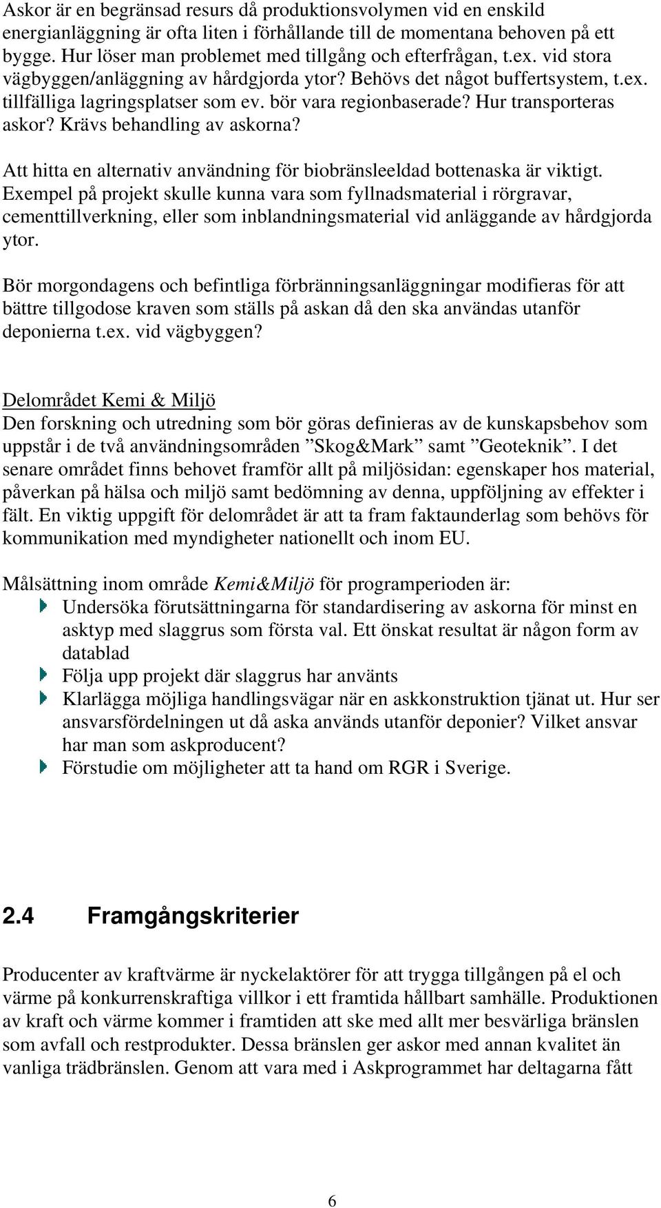 bör vara regionbaserade? Hur transporteras askor? Krävs behandling av askorna? Att hitta en alternativ användning för biobränsleeldad bottenaska är viktigt.