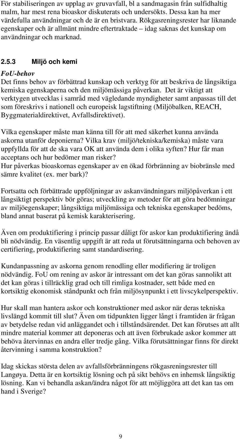 5.3 Miljö och kemi FoU-behov Det finns behov av förbättrad kunskap och verktyg för att beskriva de långsiktiga kemiska egenskaperna och den miljömässiga påverkan.