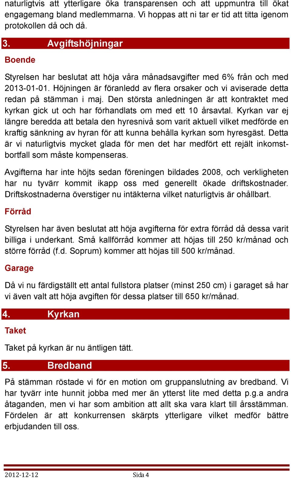 Den största anledningen är att kontraktet med kyrkan gick ut och har förhandlats om med ett 10 årsavtal.