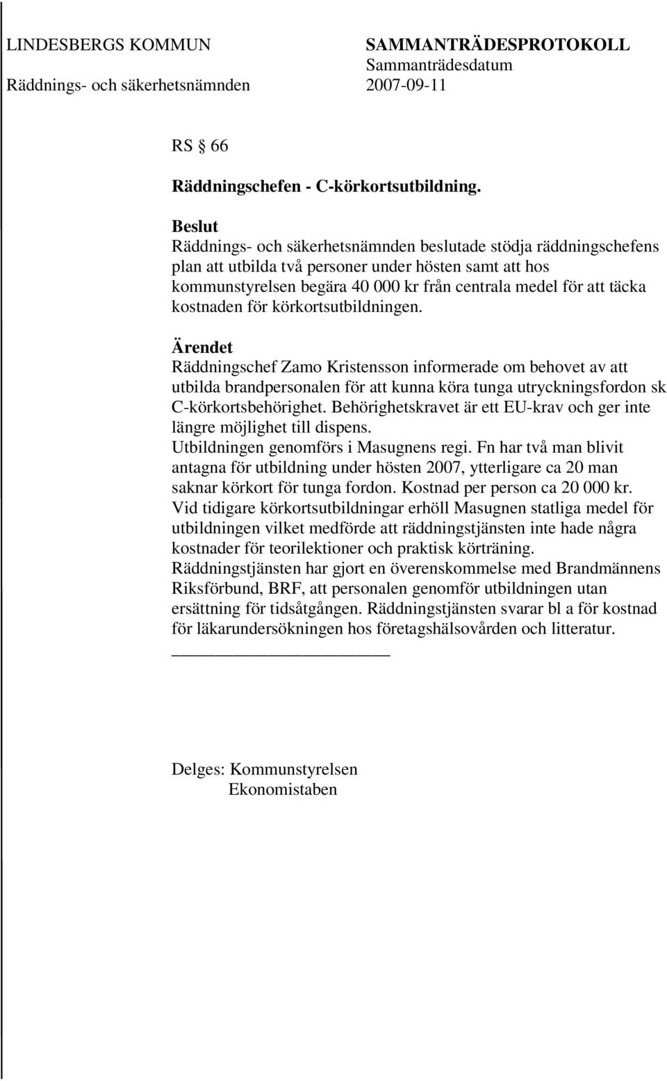 för körkortsutbildningen. Räddningschef Zamo Kristensson informerade om behovet av att utbilda brandpersonalen för att kunna köra tunga utryckningsfordon sk C-körkortsbehörighet.