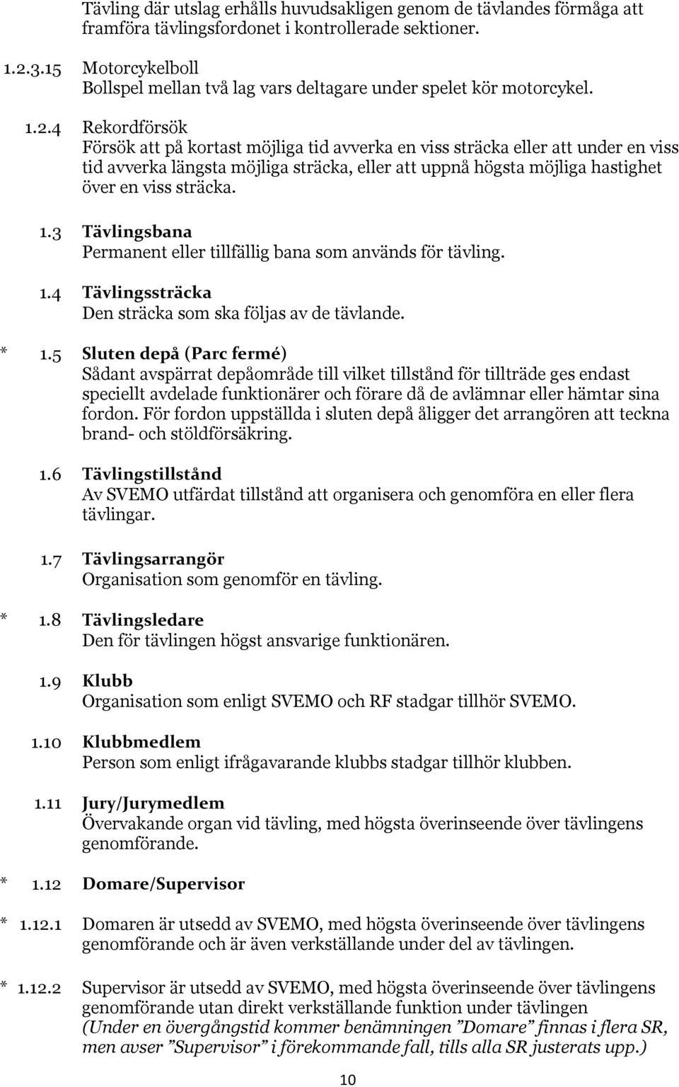 4 Rekordförsök Försök att på kortast möjliga tid avverka en viss sträcka eller att under en viss tid avverka längsta möjliga sträcka, eller att uppnå högsta möjliga hastighet över en viss sträcka. 1.