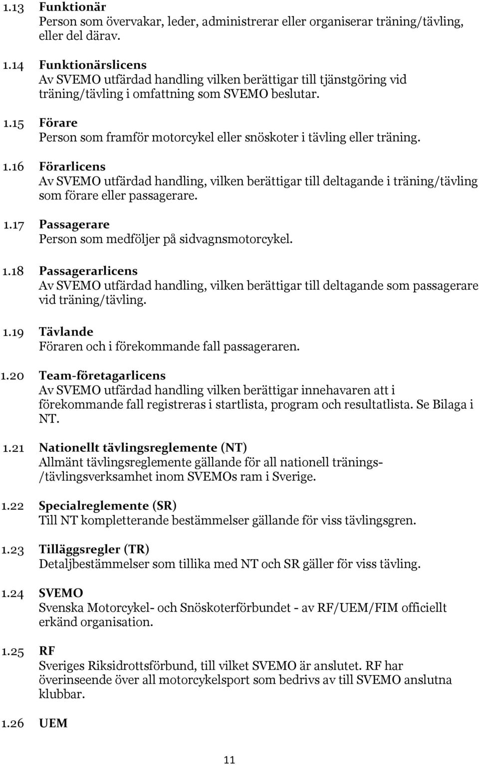 15 Förare Person som framför motorcykel eller snöskoter i tävling eller träning. 1.