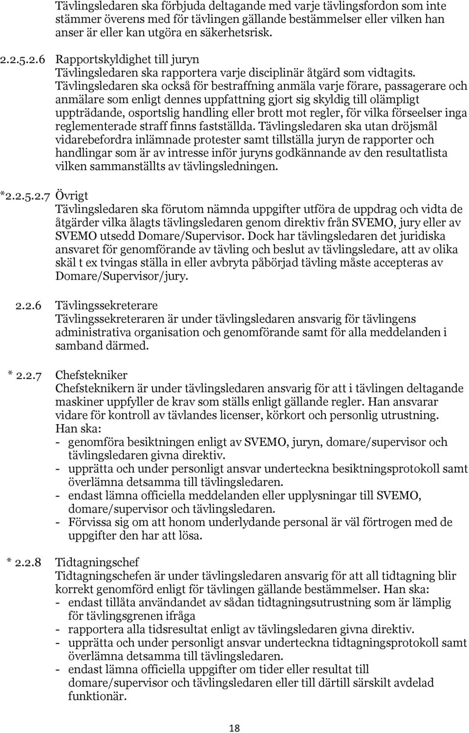 Tävlingsledaren ska också för bestraffning anmäla varje förare, passagerare och anmälare som enligt dennes uppfattning gjort sig skyldig till olämpligt uppträdande, osportslig handling eller brott