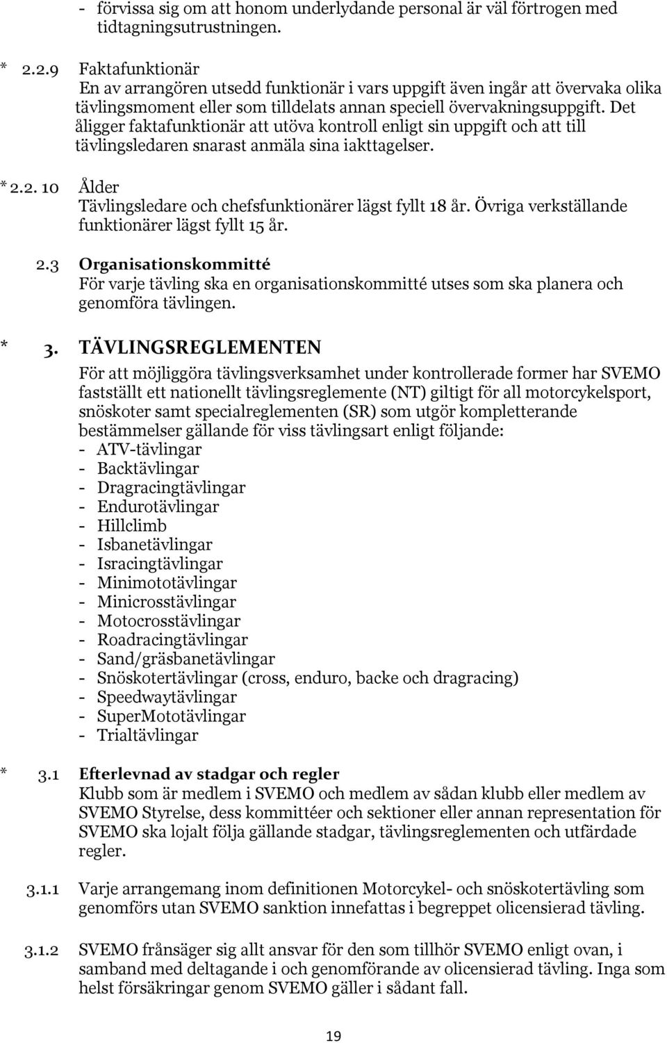 Det åligger faktafunktionär att utöva kontroll enligt sin uppgift och att till tävlingsledaren snarast anmäla sina iakttagelser. * 2.2. 10 Ålder Tävlingsledare och chefsfunktionärer lägst fyllt 18 år.