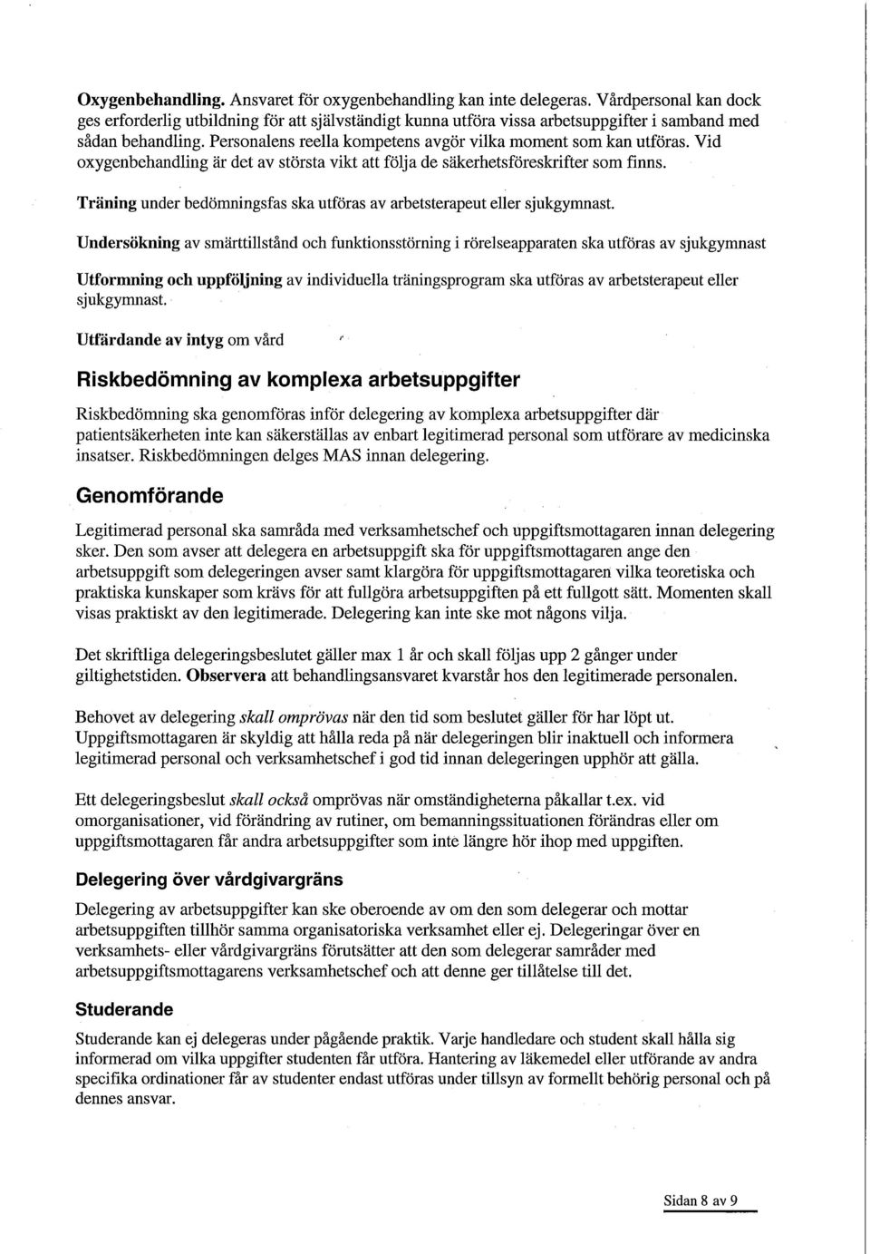 Personalens reella kompetens avgör vilka moment som kan utföras. Vid oxygenbehandling är det av största vikt att följa de säkerhetsföreskrifter som finns.