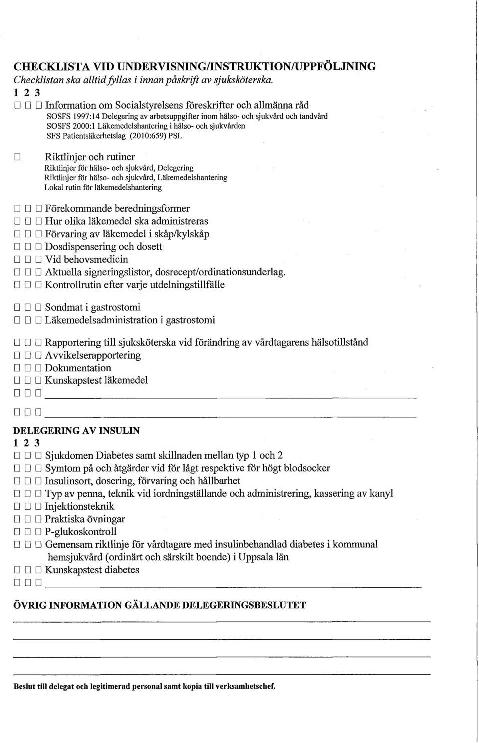 sjukvården SFS Patientsäkerhetslag (2010:659) PSL Rilrtlinjer och rutiner Riktlinjer for hälso- och sjukvård, Delegering Riktlinjer fbr hälso- och sjukvård, Läkemedelshantering Lokal rutin för