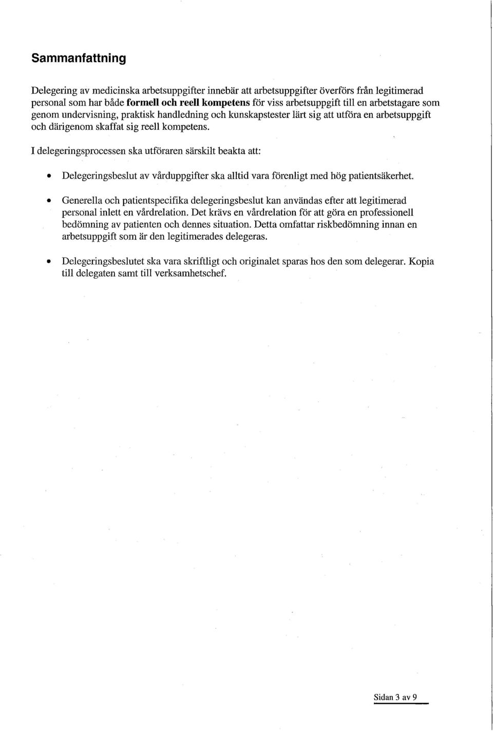 I delegeringsprocessen ska utföraren särskilt beakta att: Delegeringsbeslut av vårduppgifter ska alltid vara förenligt med hög patientsäkerhet.