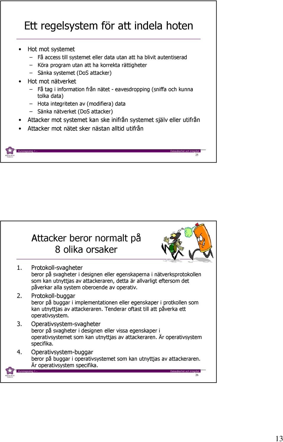 inifrån systemet själv eller utifrån Attacker mot nätet sker nästan alltid utifrån 25 Attacker beror normalt på 8 olika orsaker 1.