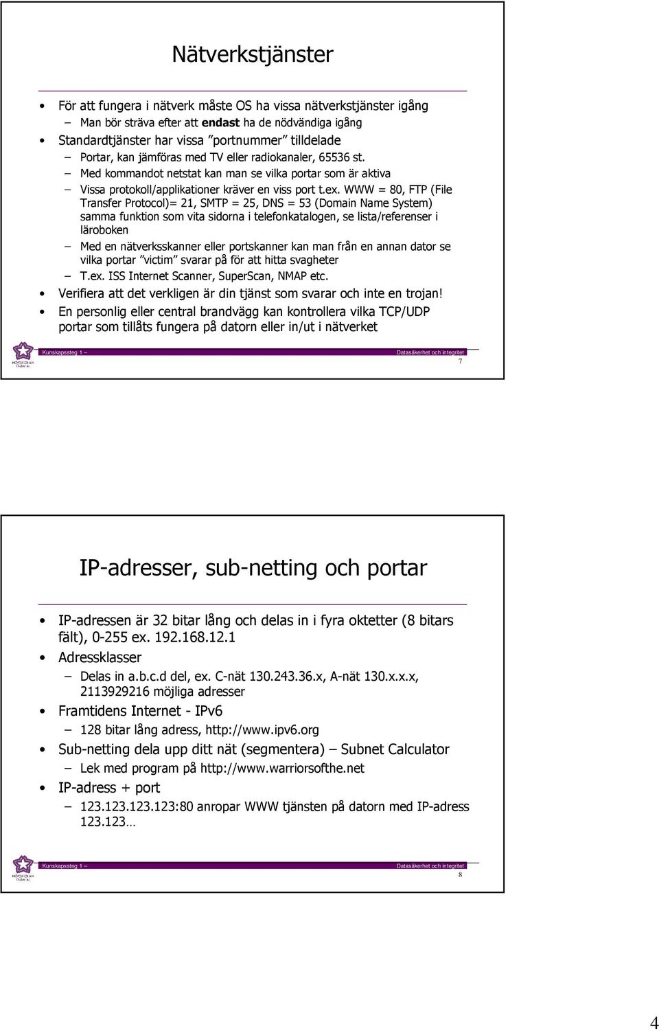 WWW = 80, FTP (File Transfer Protocol)= 21, SMTP = 25, DNS = 53 (Domain Name System) samma funktion som vita sidorna i telefonkatalogen, se lista/referenser i läroboken Med en nätverksskanner eller