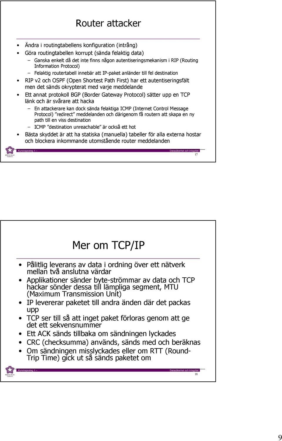 meddelande Ett annat protokoll BGP (Border Gateway Protocol) sätter upp en TCP länk och är svårare att hacka En attackerare kan dock sända felaktiga ICMP (Internet Control Message Protocol) redirect