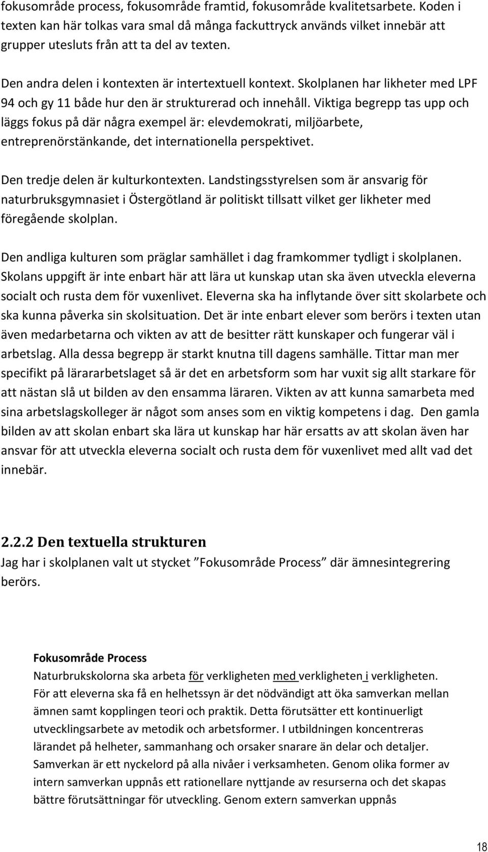 Skolplanen har likheter med LPF 94 och gy 11 både hur den är strukturerad och innehåll.