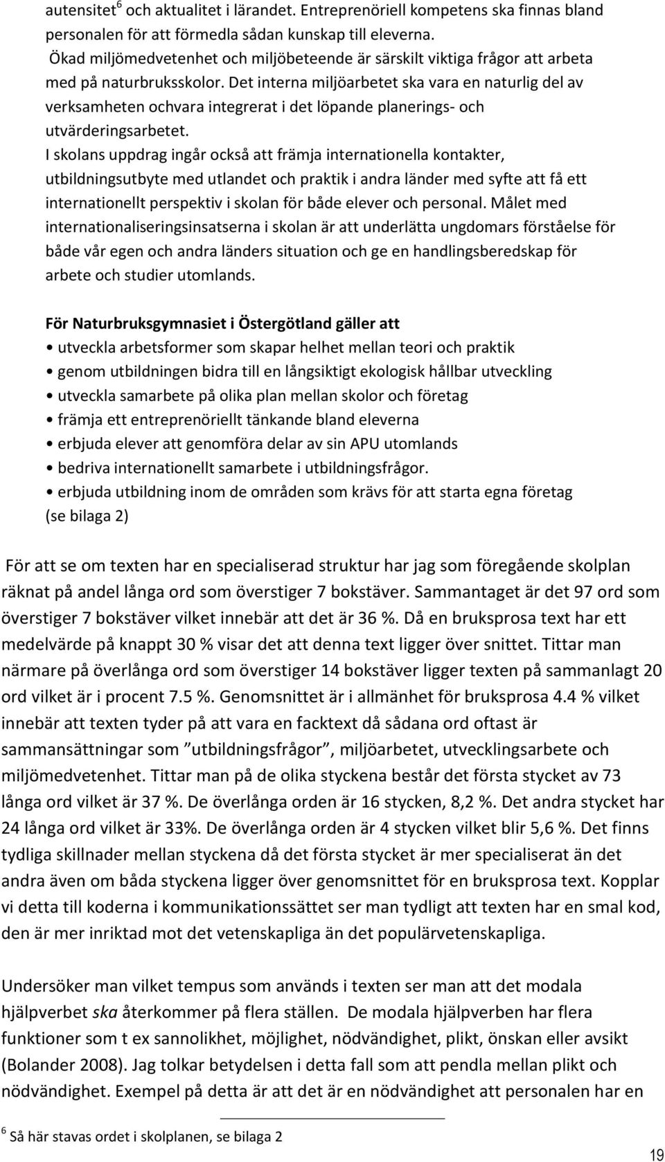 Det interna miljöarbetet ska vara en naturlig del av verksamheten ochvara integrerat i det löpande planerings- och utvärderingsarbetet.