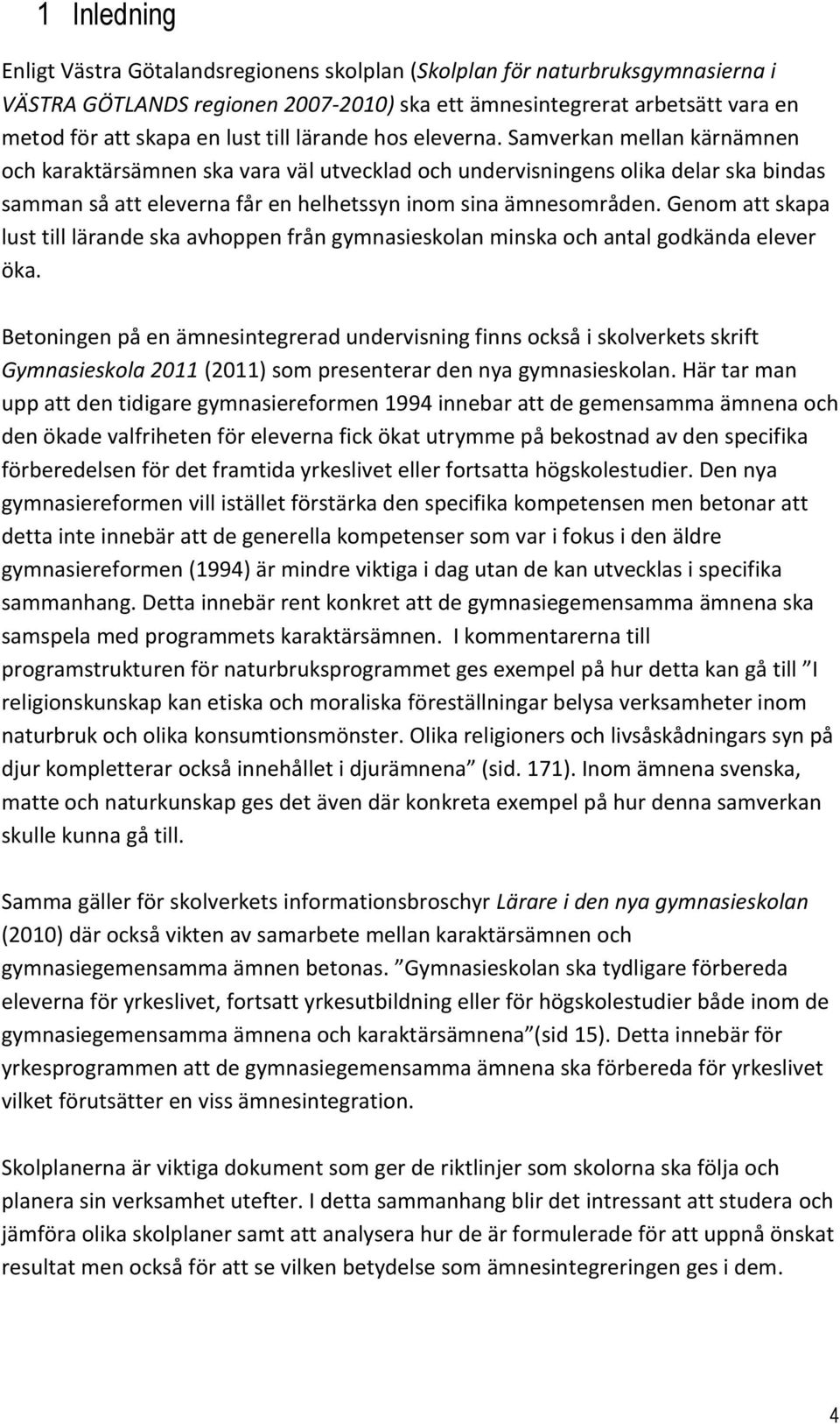 Samverkan mellan kärnämnen och karaktärsämnen ska vara väl utvecklad och undervisningens olika delar ska bindas samman så att eleverna får en helhetssyn inom sina ämnesområden.