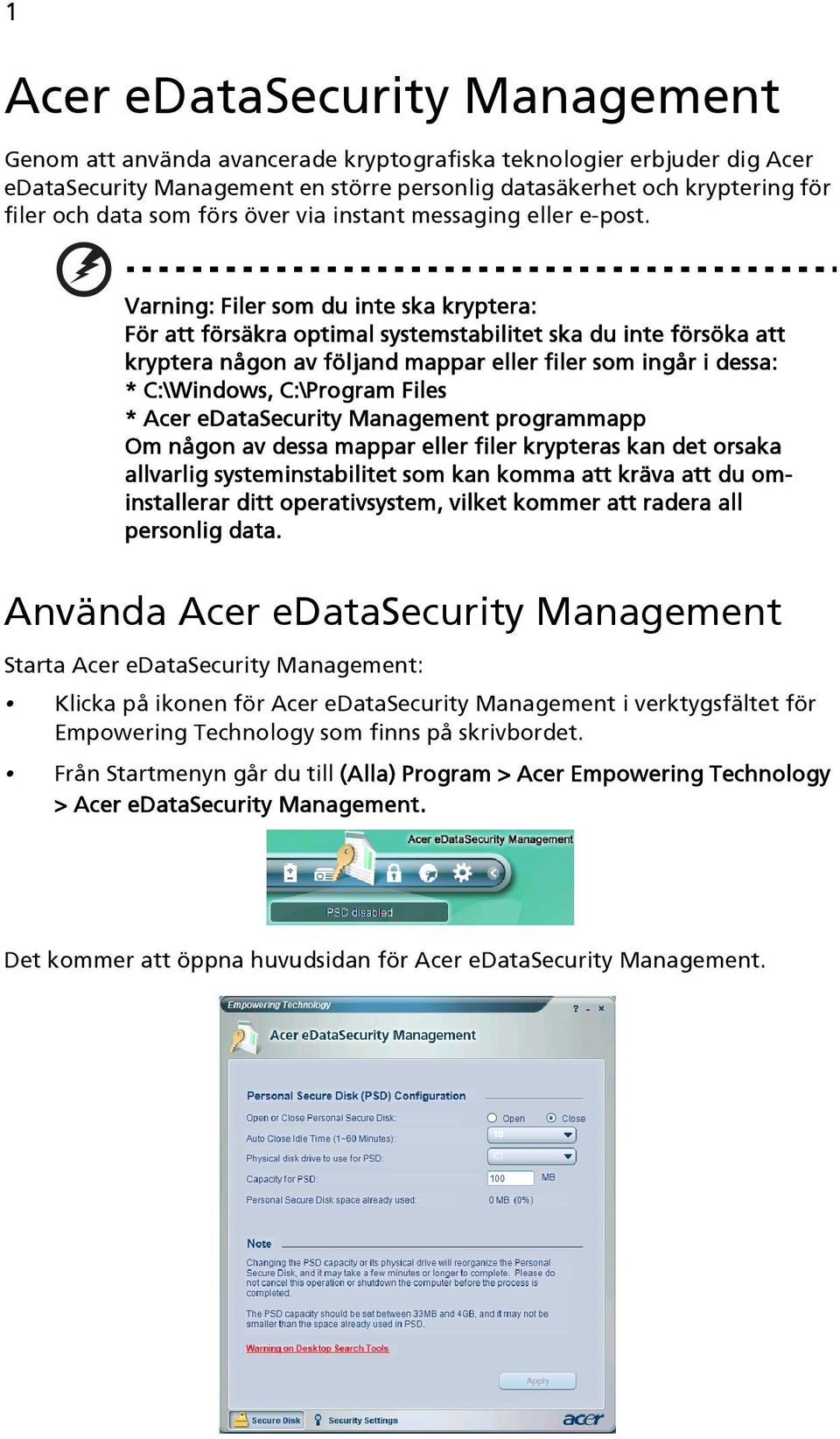 Varning: Filer som du inte ska kryptera: För att försäkra optimal systemstabilitet ska du inte försöka att kryptera någon av följand mappar eller filer som ingår i dessa: * C:\Windows, C:\Program