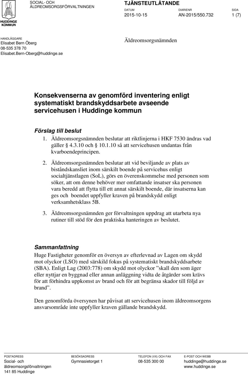 Äldreomsorgsnämnden beslutar att riktlinjerna i HKF 7530 ändras vad gäller 4.3.10 och 10.1.10 så att servicehusen undantas från kvarboendeprincipen. 2.