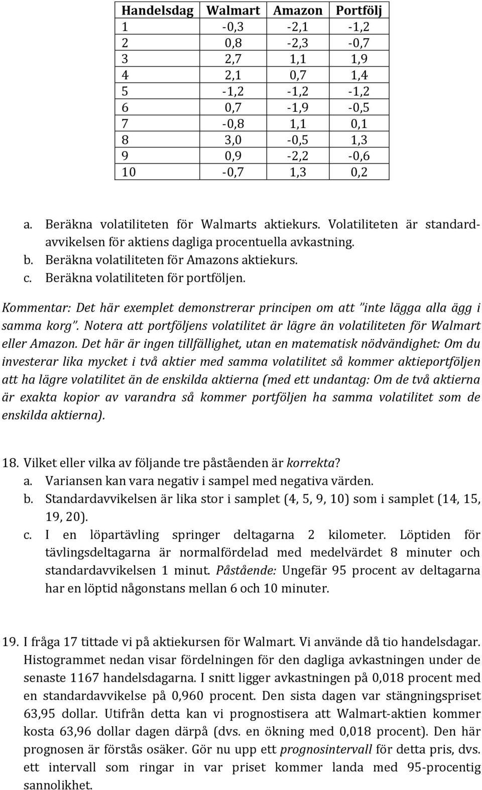 Beräkna volatiliteten för portföljen. Kommentar: Det här exemplet demonstrerar principen om att inte lägga alla ägg i samma korg.