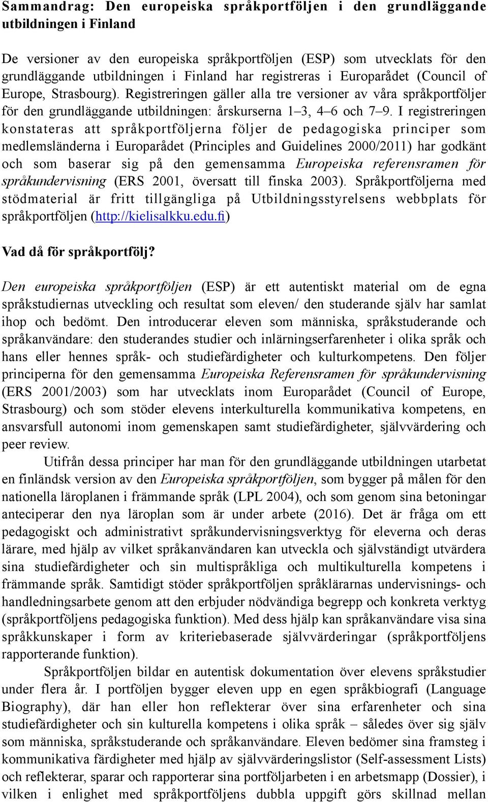 I registreringen konstateras att språkportföljerna följer de pedagogiska principer som medlemsländerna i Europarådet (Principles and Guidelines 2000/2011) har godkänt och som baserar sig på den