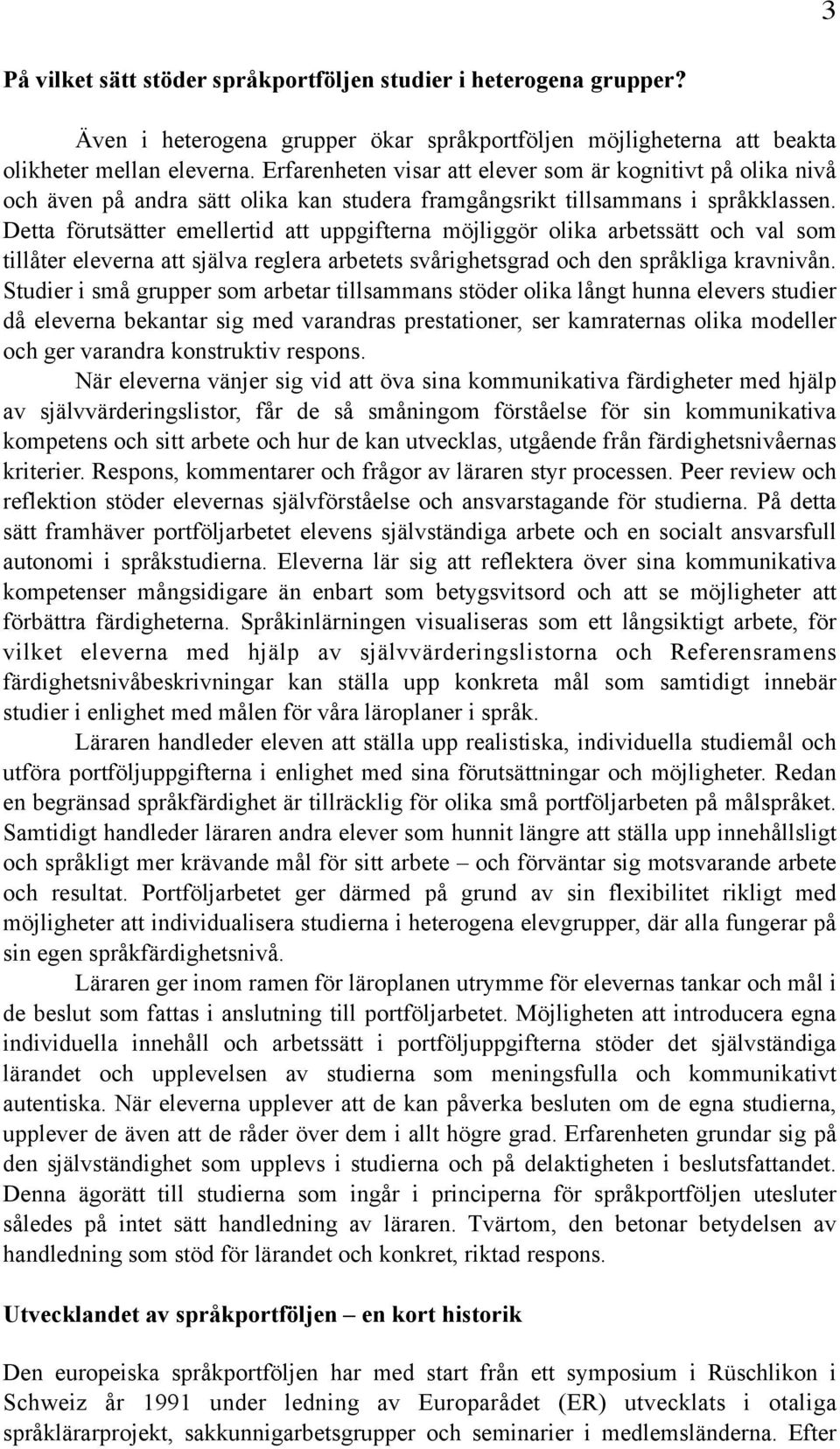 Detta förutsätter emellertid att uppgifterna möjliggör olika arbetssätt och val som tillåter eleverna att själva reglera arbetets svårighetsgrad och den språkliga kravnivån.