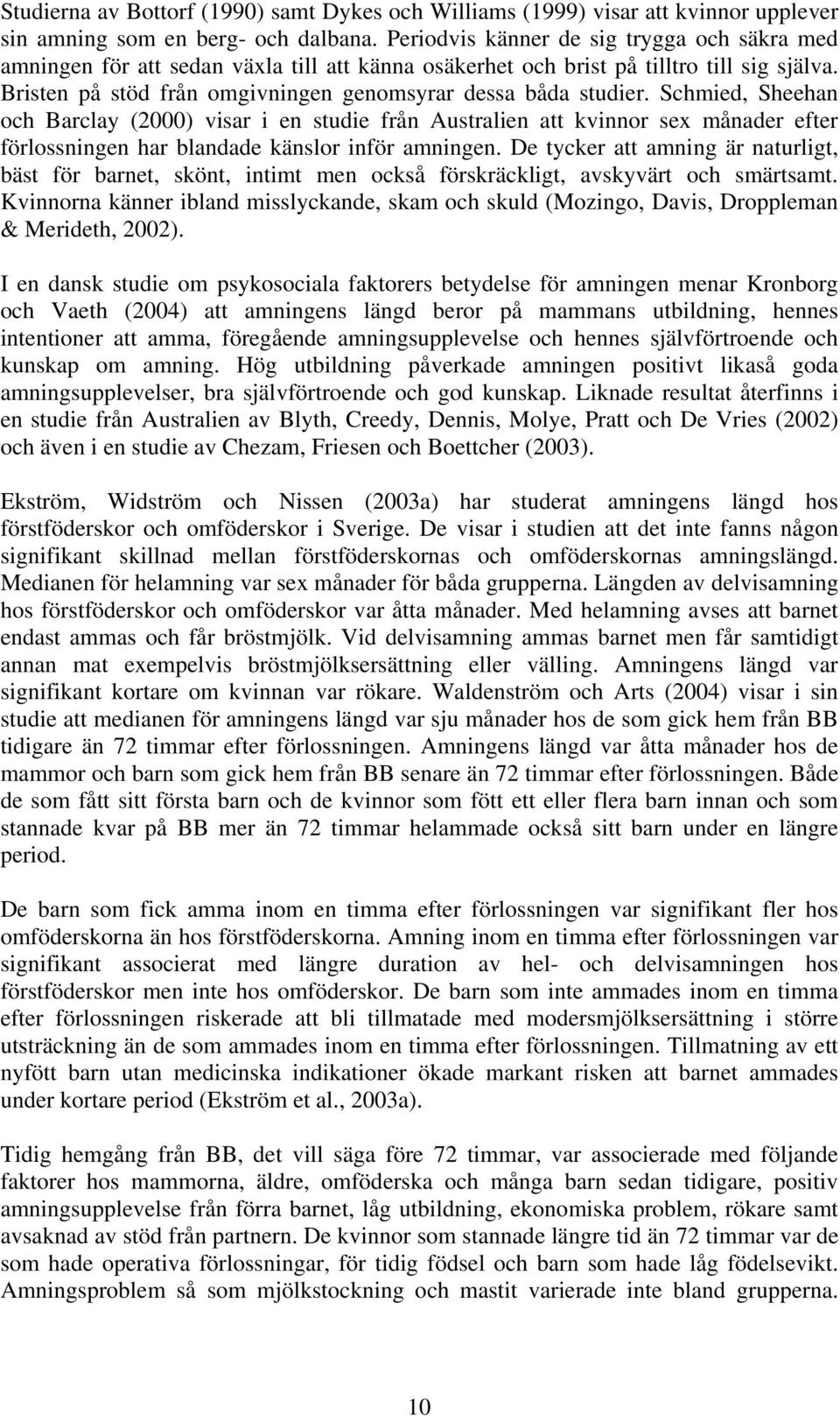 Schmied, Sheehan och Barclay (2000) visar i en studie från Australien att kvinnor sex månader efter förlossningen har blandade känslor inför amningen.